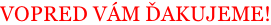 VOPRED VÁM ĎAKUJEME!